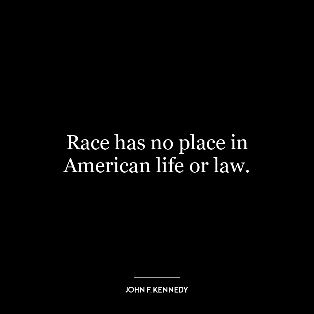 Race has no place in American life or law.