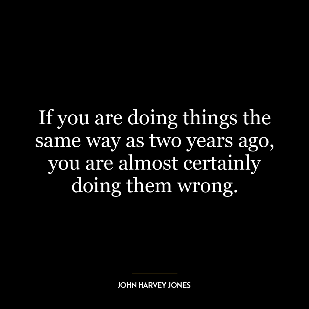 If you are doing things the same way as two years ago, you are almost certainly doing them wrong.