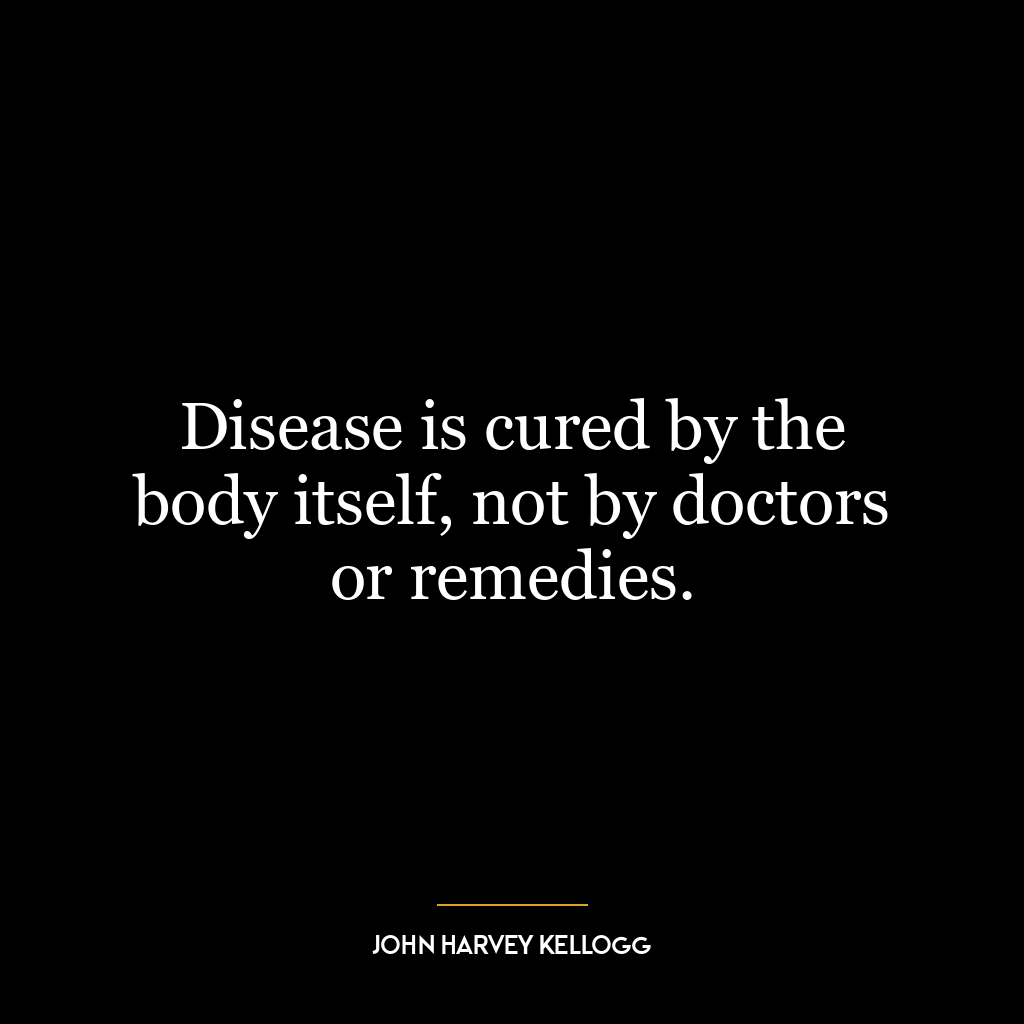 Disease is cured by the body itself, not by doctors or remedies.