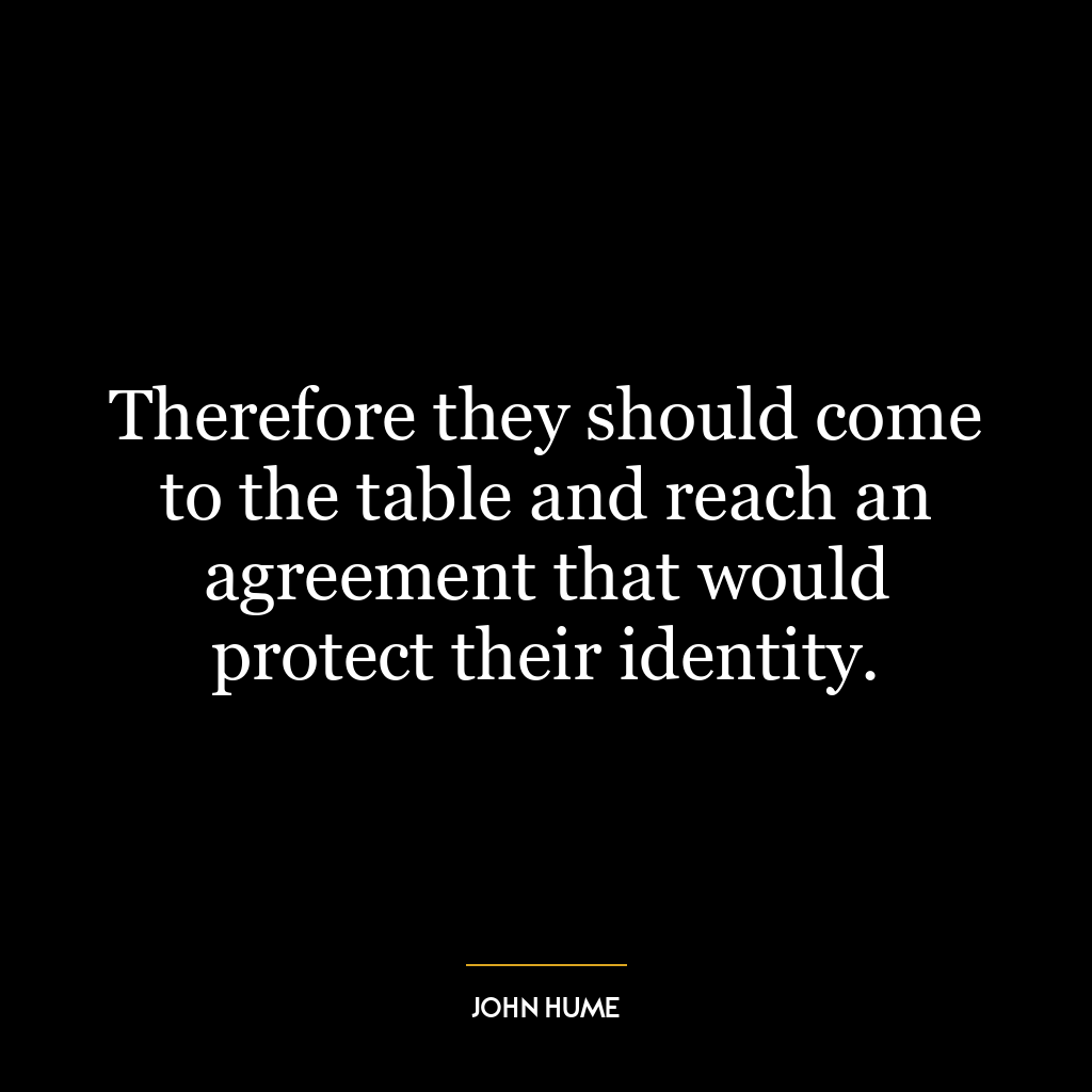 Therefore they should come to the table and reach an agreement that would protect their identity.