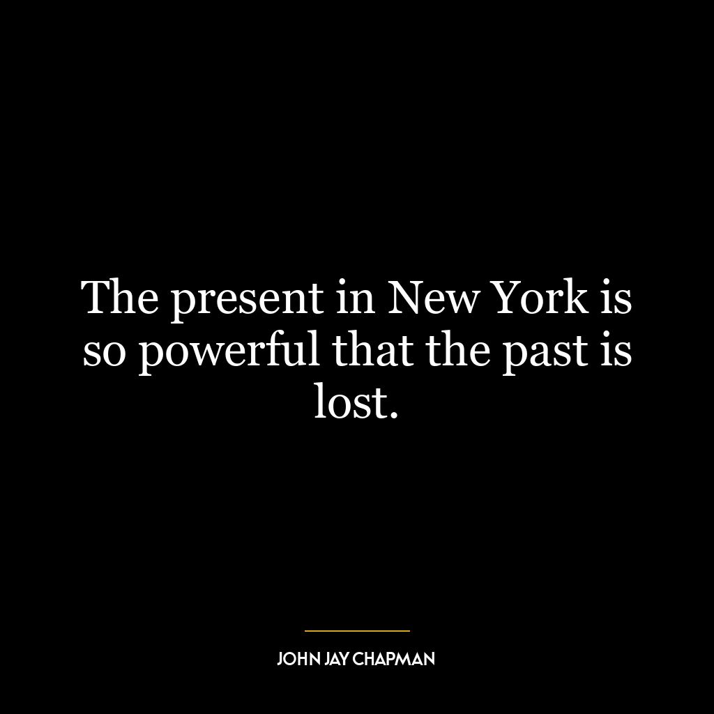 The present in New York is so powerful that the past is lost.