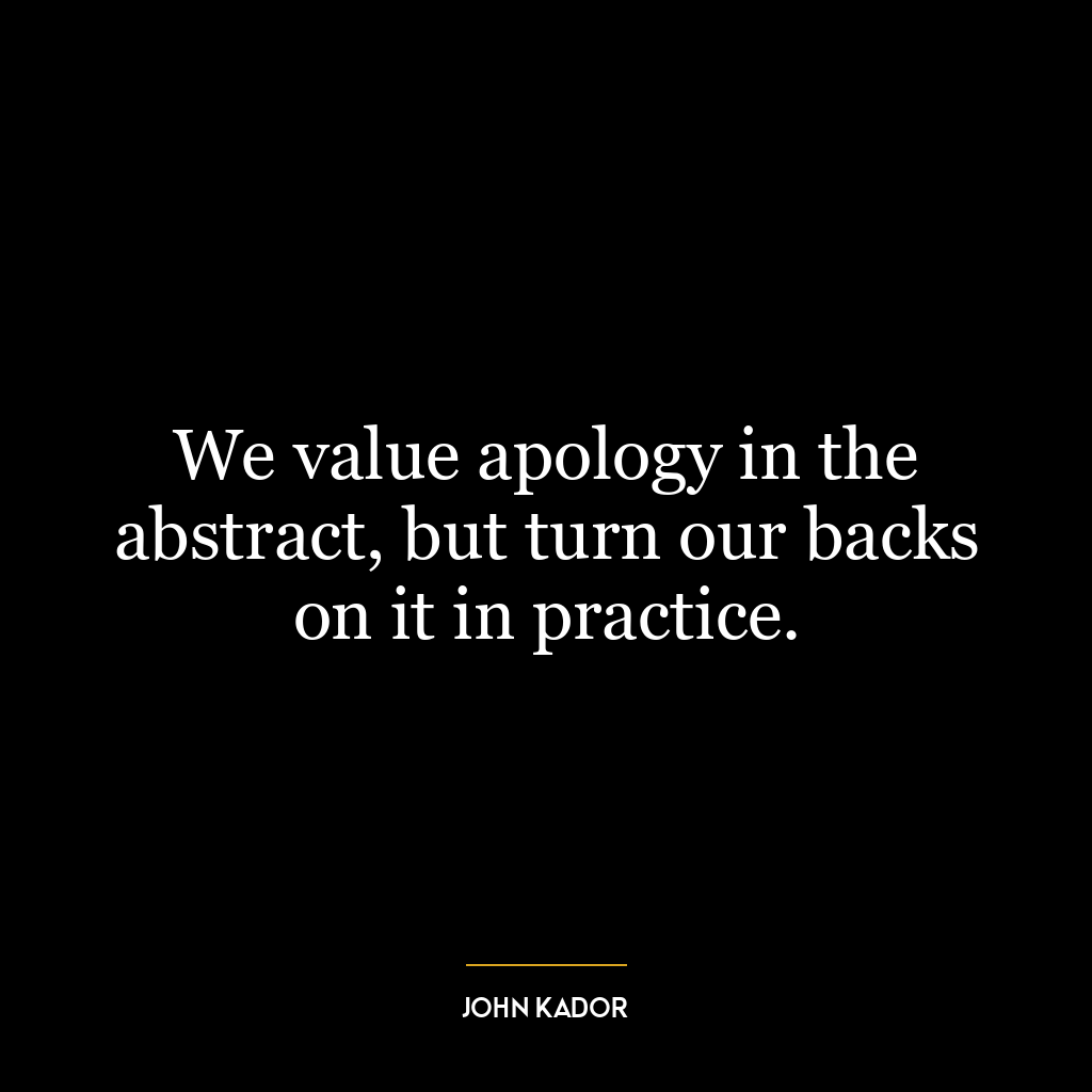 We value apology in the abstract, but turn our backs on it in practice.