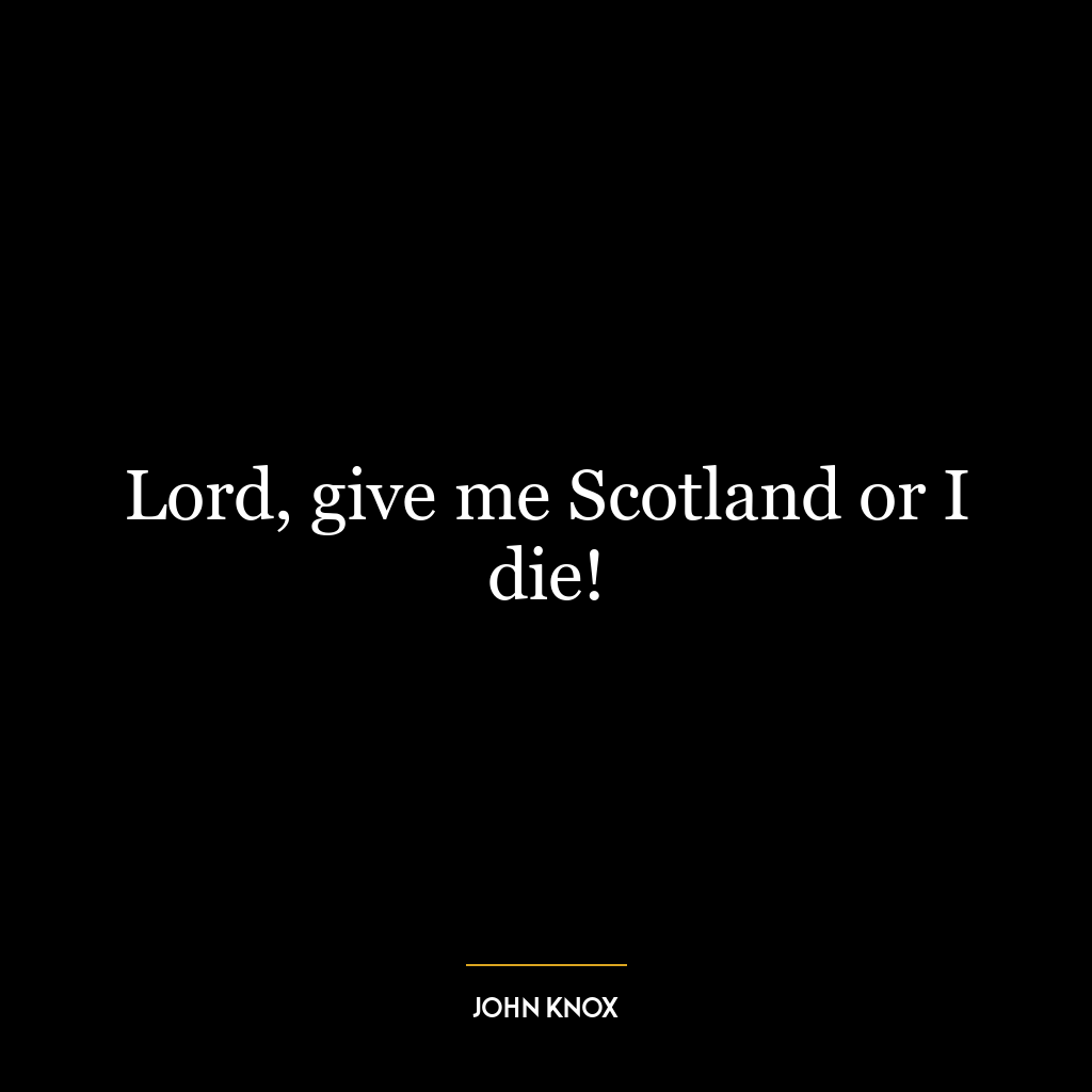 Lord, give me Scotland or I die!