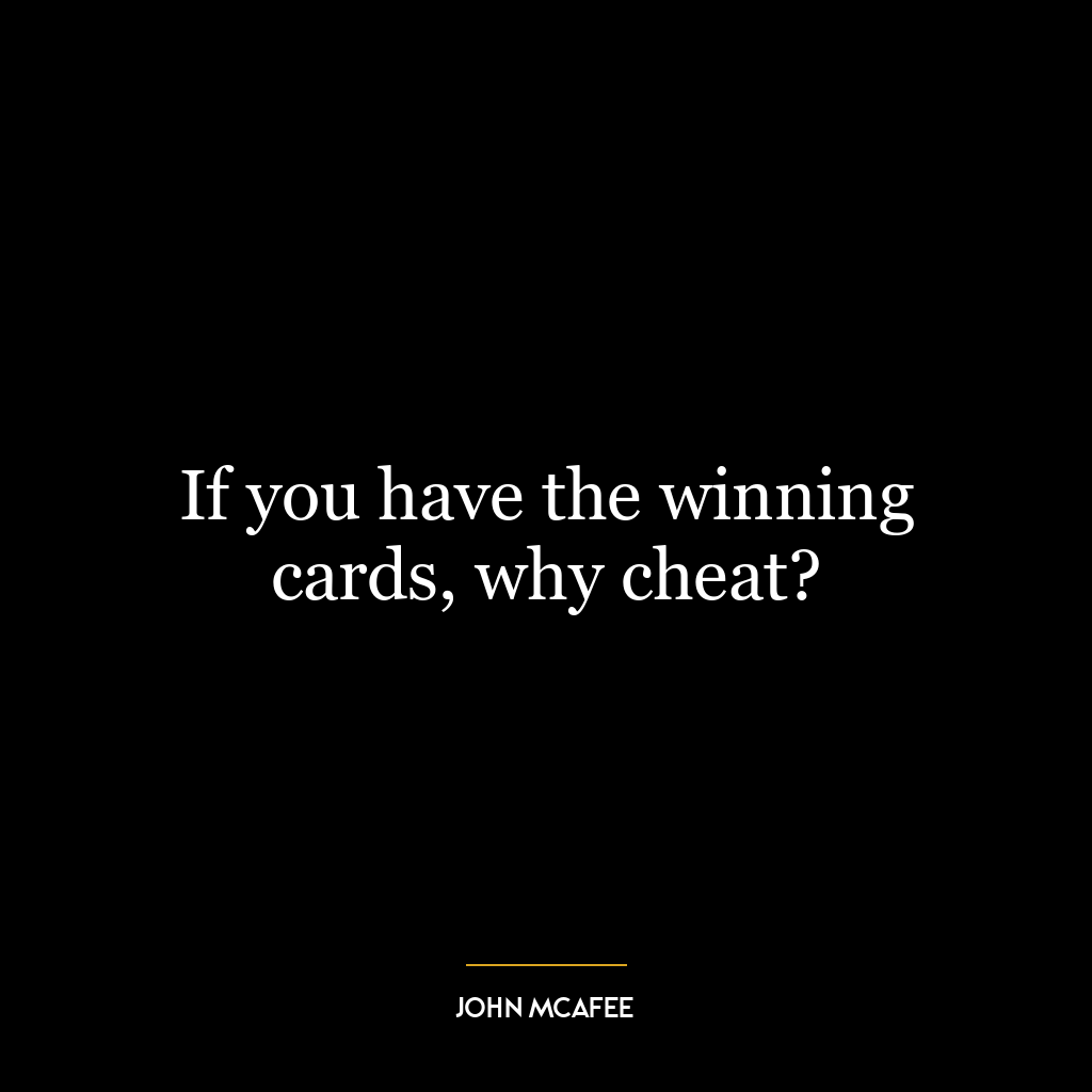 If you have the winning cards, why cheat?