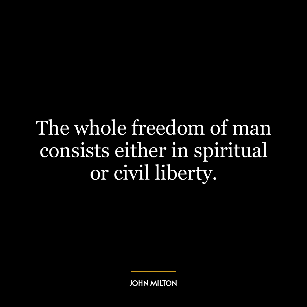 The whole freedom of man consists either in spiritual or civil liberty.