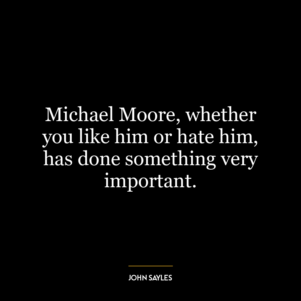 Michael Moore, whether you like him or hate him, has done something very important.