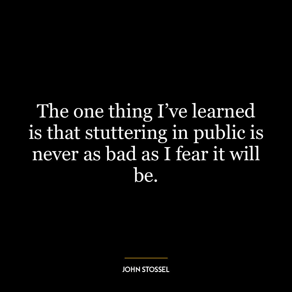 The one thing I’ve learned is that stuttering in public is never as bad as I fear it will be.