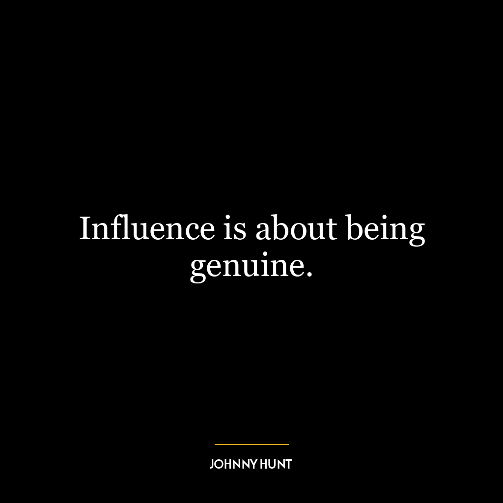 Influence is about being genuine.