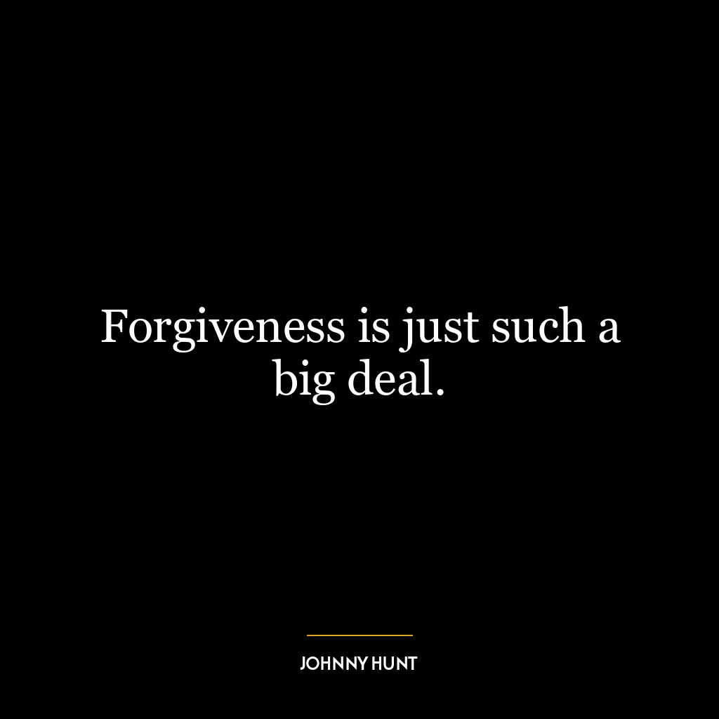 Forgiveness is just such a big deal.