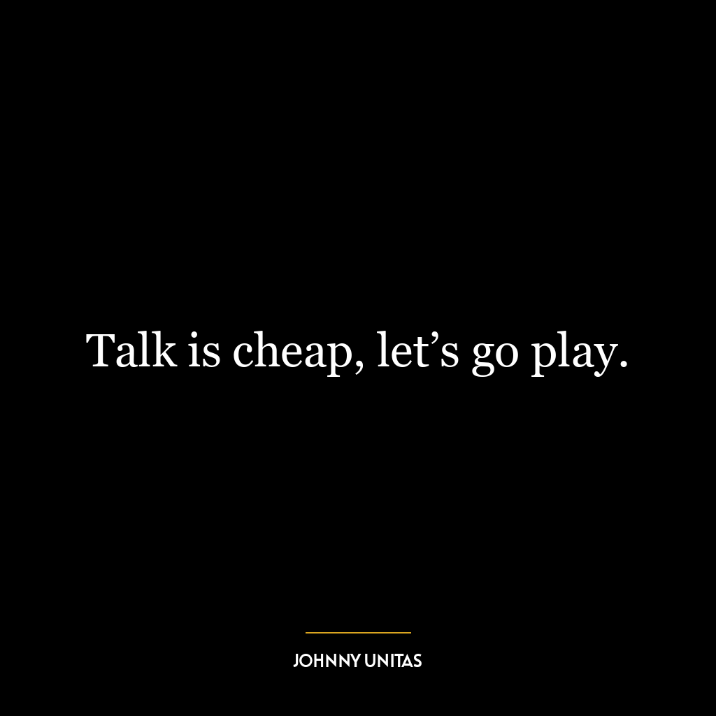 Talk is cheap, let’s go play.