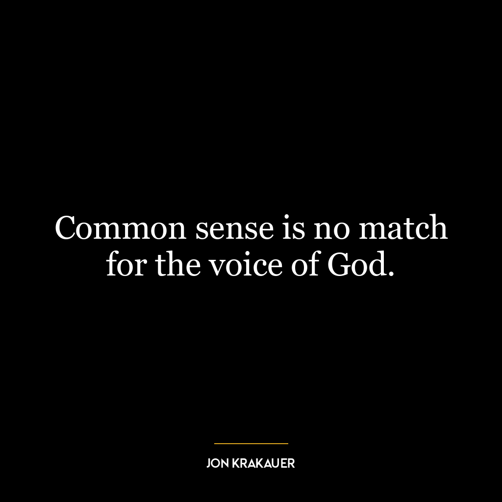 Common sense is no match for the voice of God.