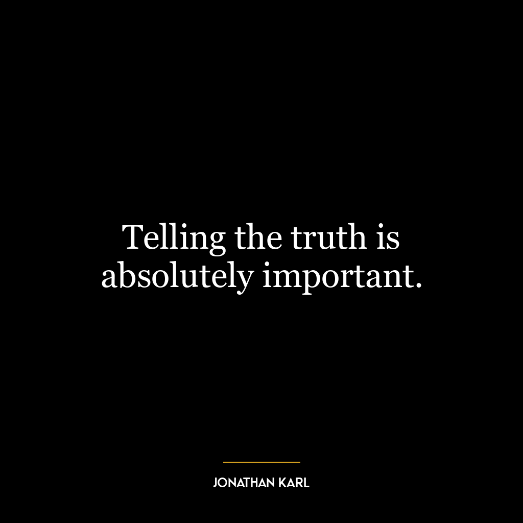 Telling the truth is absolutely important.