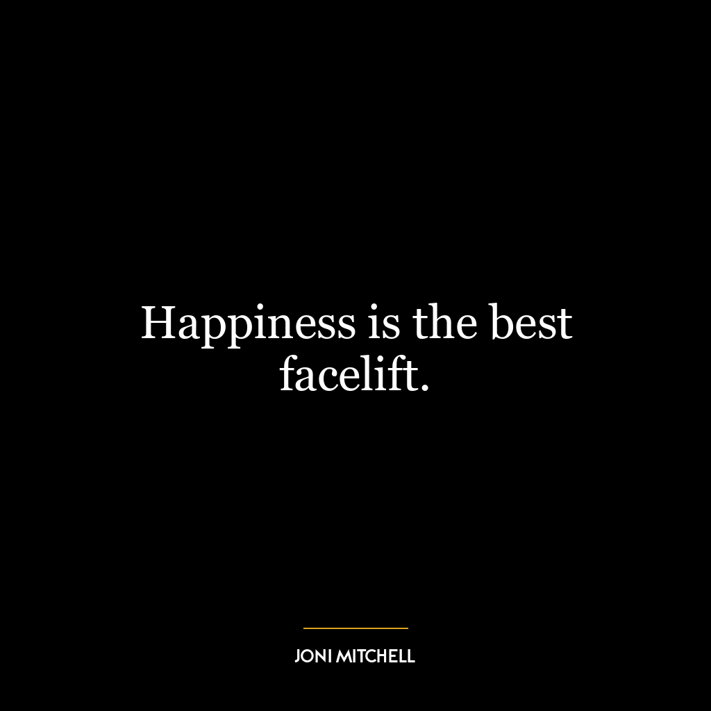 Happiness is the best facelift.