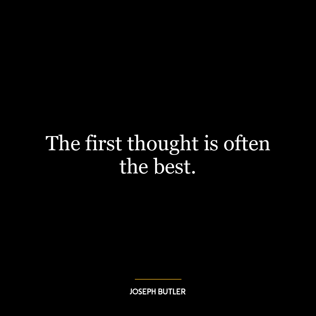 The first thought is often the best.