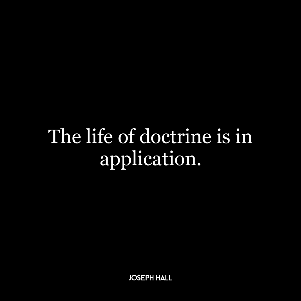 The life of doctrine is in application.