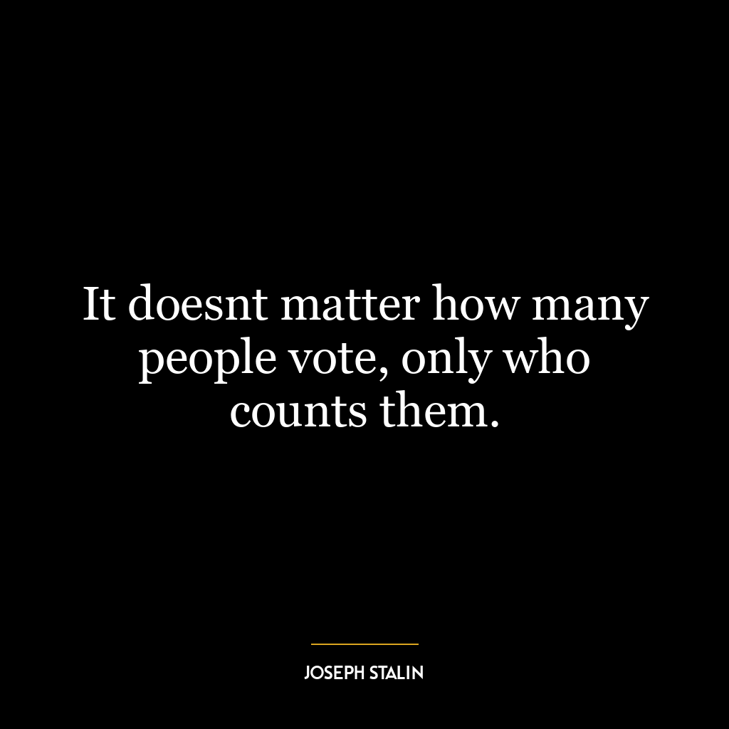 It doesnt matter how many people vote, only who counts them.