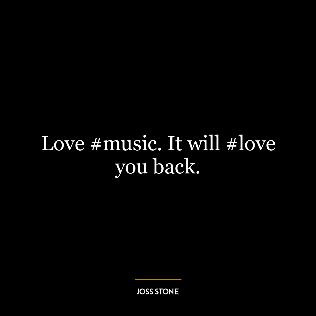 Love #music. It will #love you back.