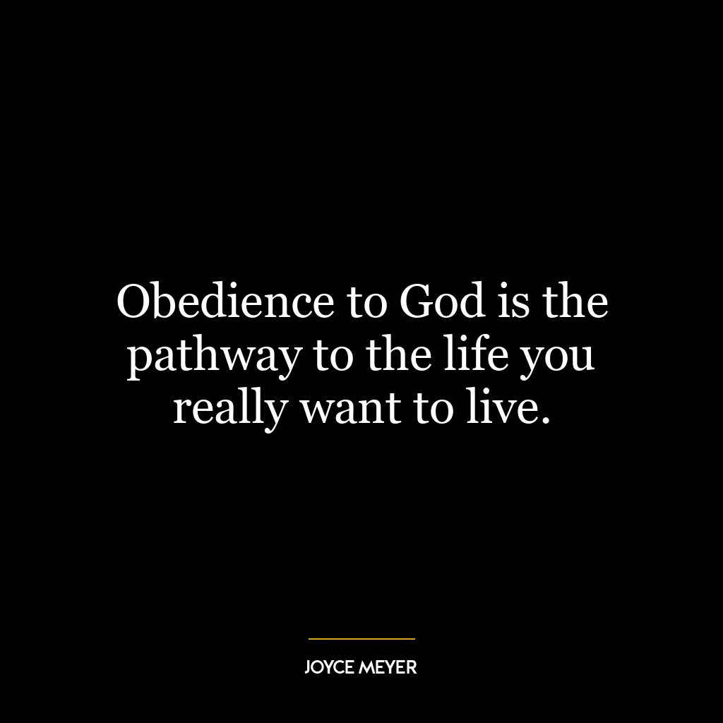 Obedience to God is the pathway to the life you really want to live.