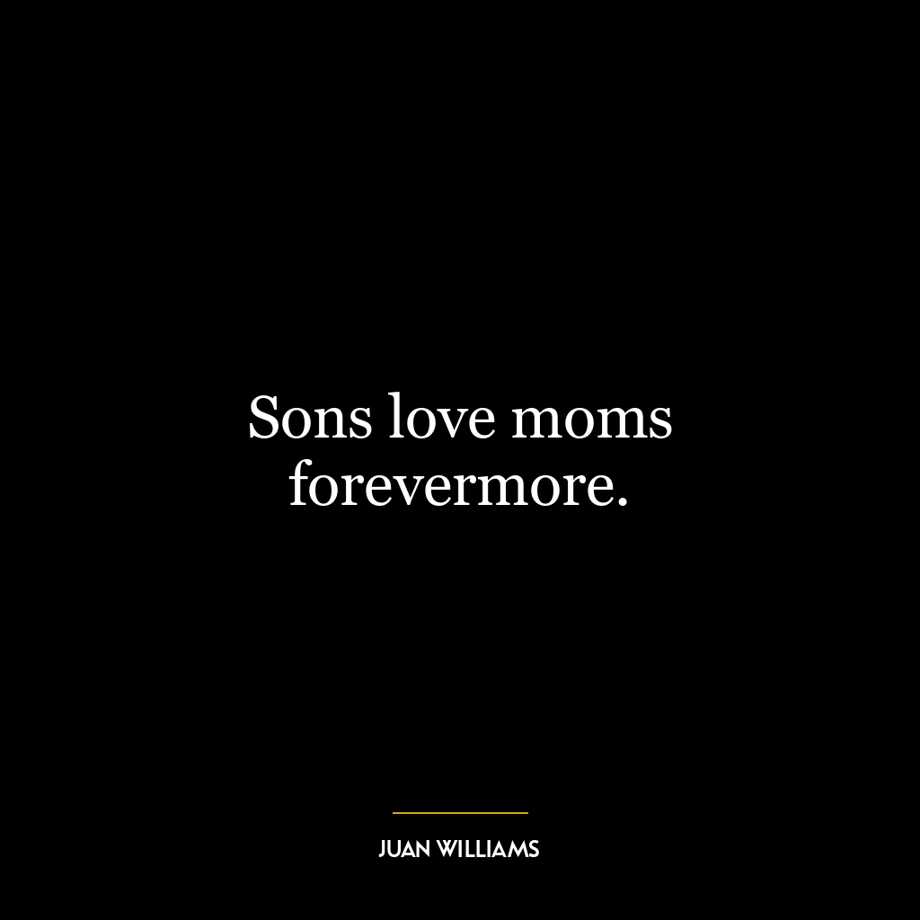 Sons love moms forevermore.