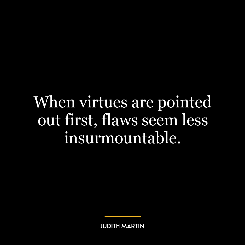 When virtues are pointed out first, flaws seem less insurmountable.