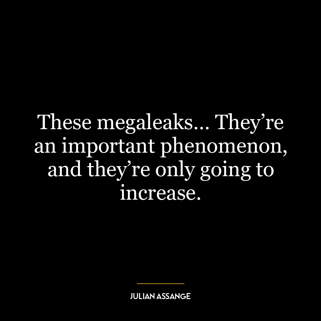 These megaleaks… They’re an important phenomenon, and they’re only going to increase.