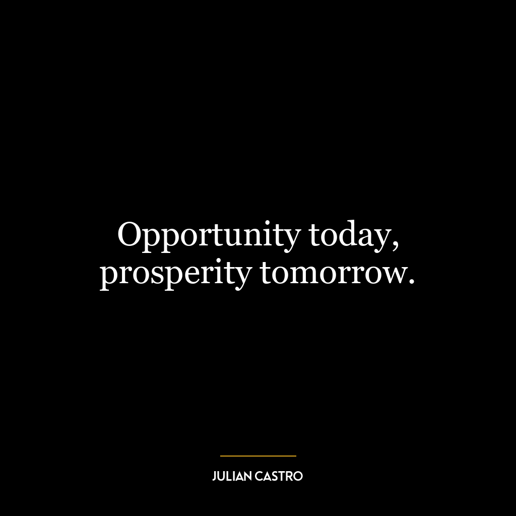 Opportunity today, prosperity tomorrow.