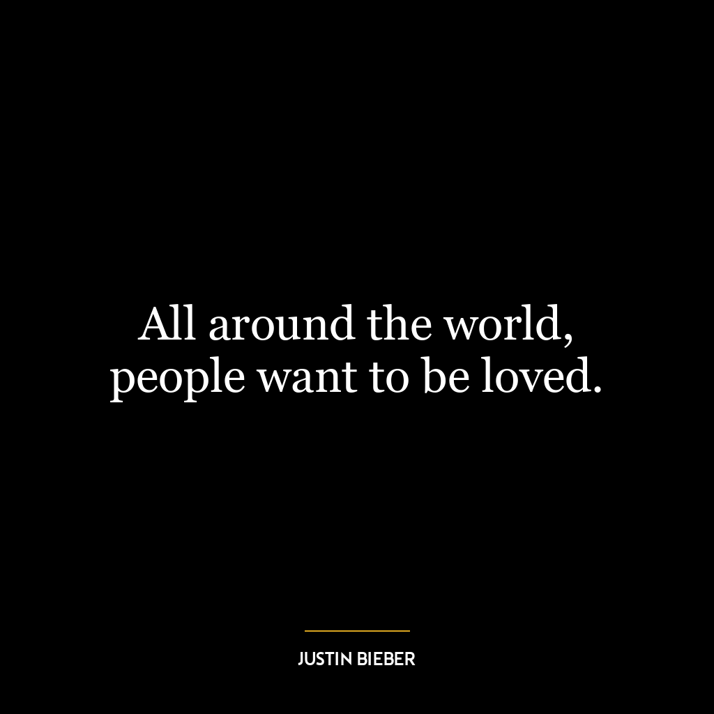 All around the world, people want to be loved.