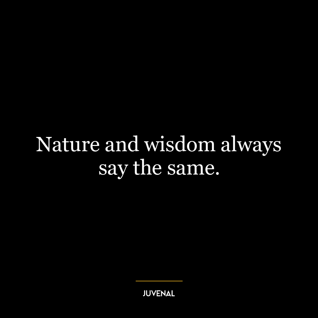 Nature and wisdom always say the same.