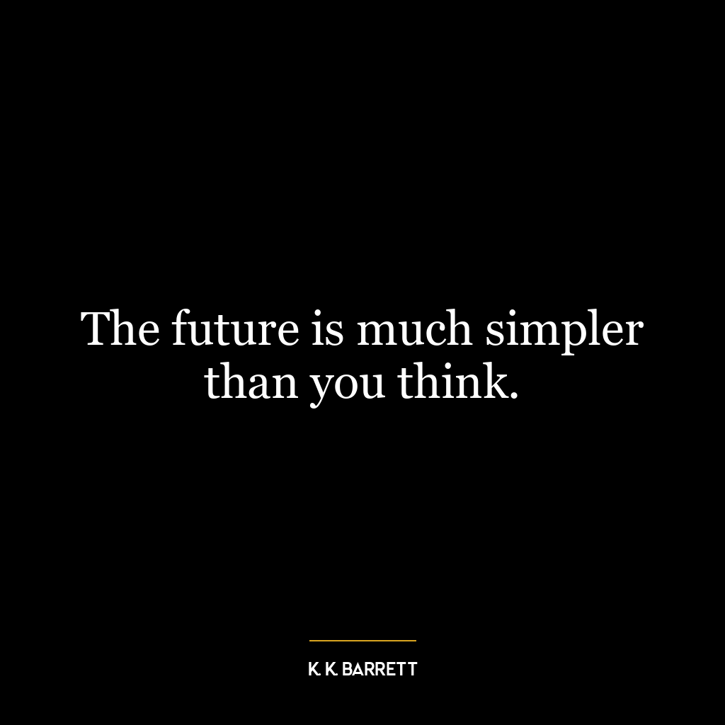 The future is much simpler than you think.