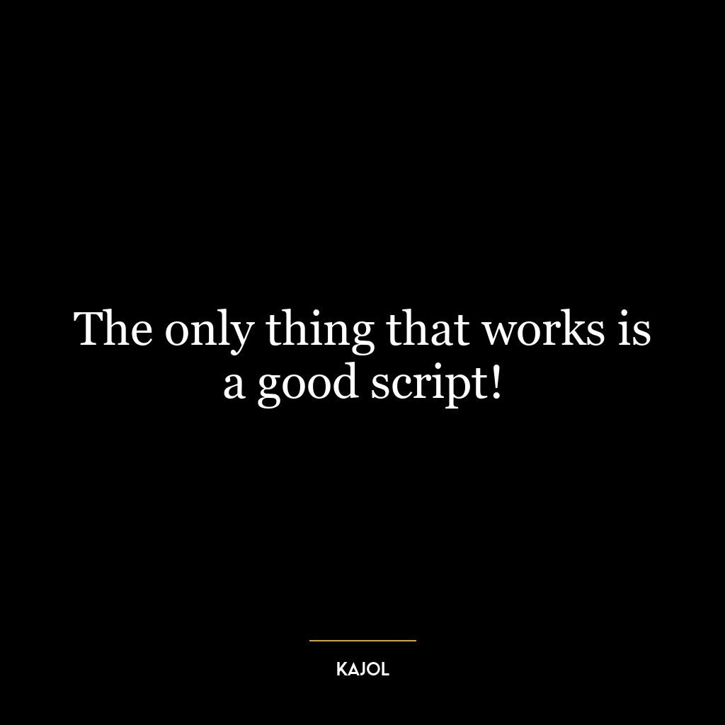 The only thing that works is a good script!