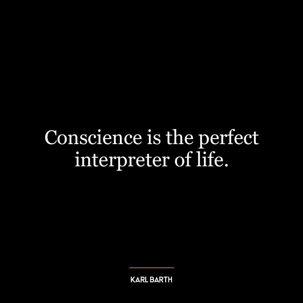 Conscience is the perfect interpreter of life.