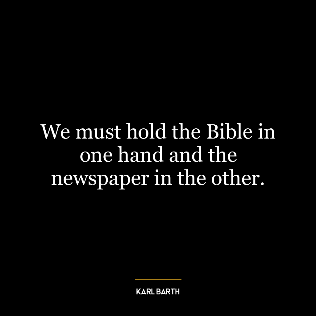 We must hold the Bible in one hand and the newspaper in the other.