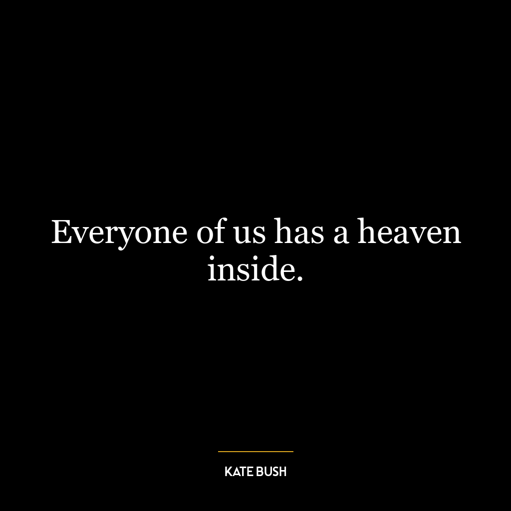 Everyone of us has a heaven inside.