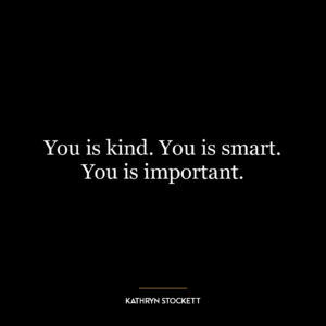 You is kind. You is smart. You is important.