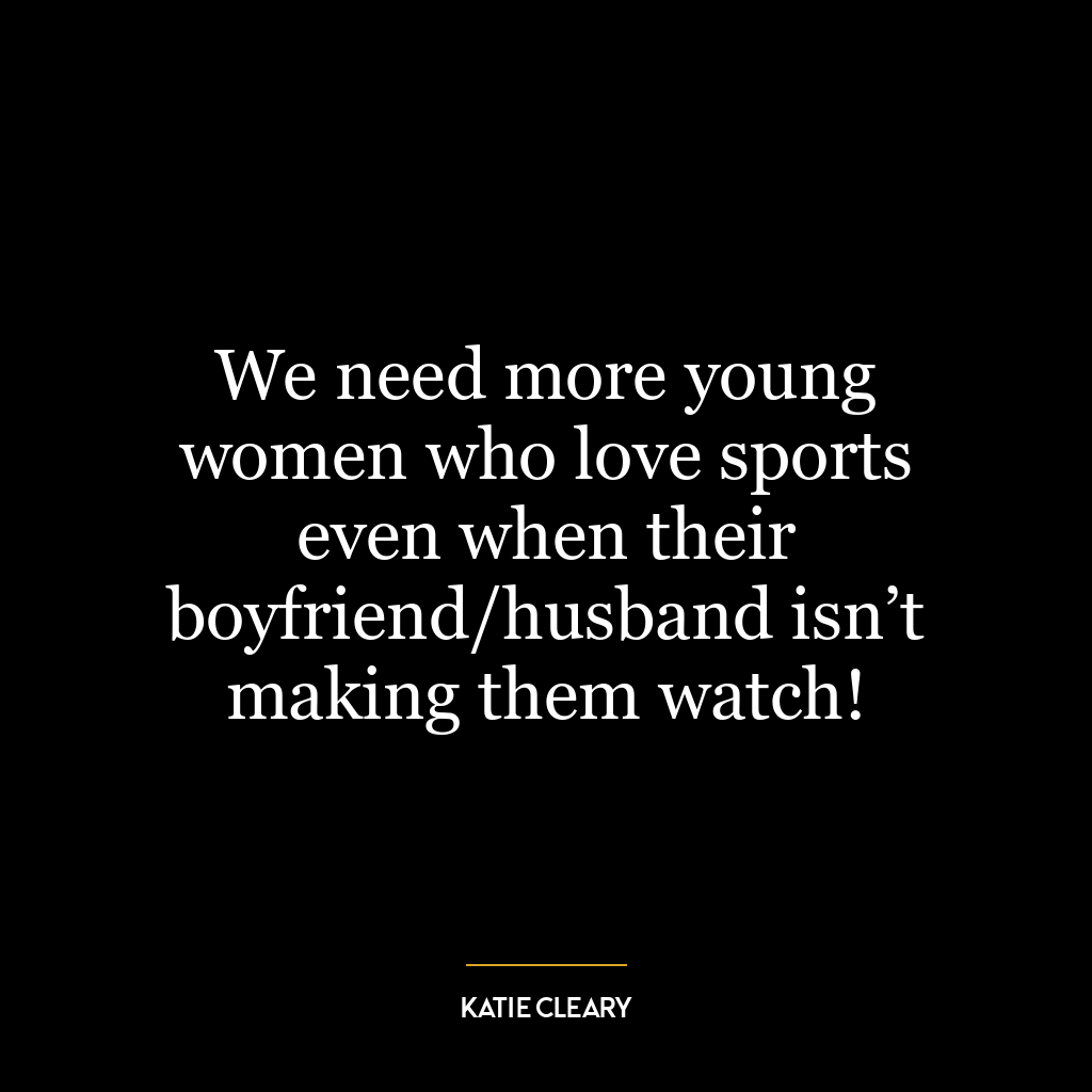 We need more young women who love sports even when their boyfriend/husband isn’t making them watch!