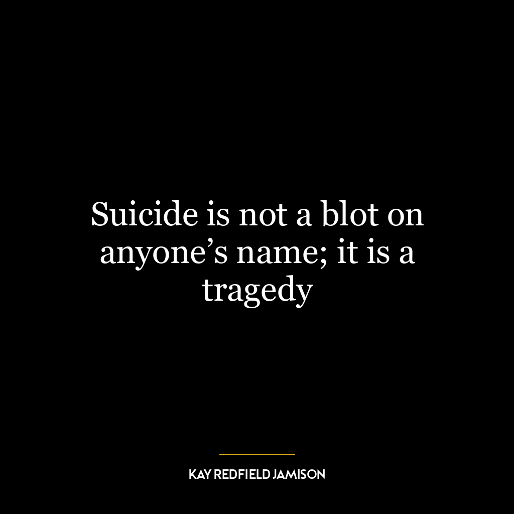 Suicide is not a blot on anyone’s name; it is a tragedy