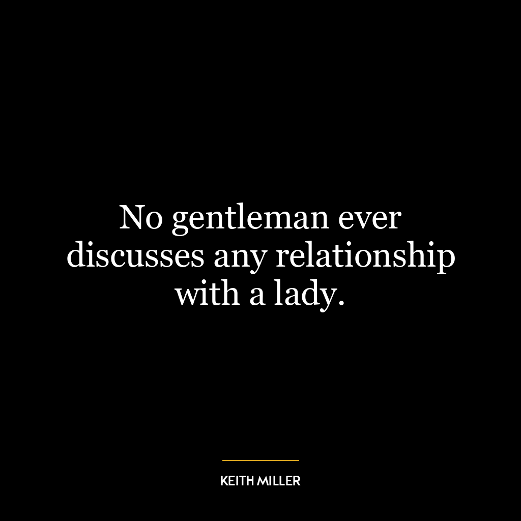 No gentleman ever discusses any relationship with a lady.