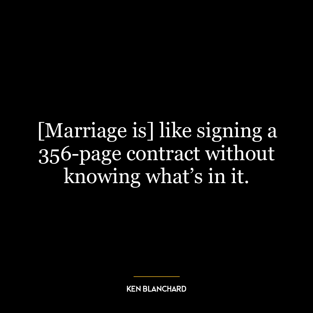 [Marriage is] like signing a 356-page contract without knowing what’s in it.