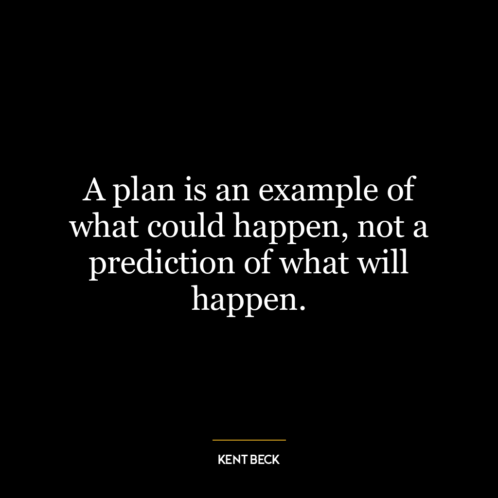 A plan is an example of what could happen, not a prediction of what will happen.