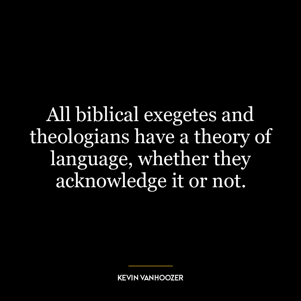 All biblical exegetes and theologians have a theory of language, whether they acknowledge it or not.