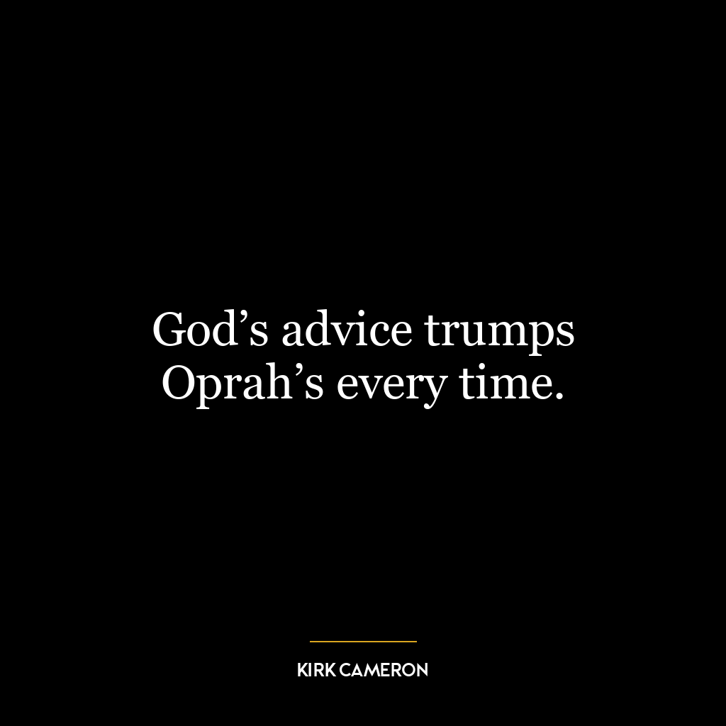 God’s advice trumps Oprah’s every time.