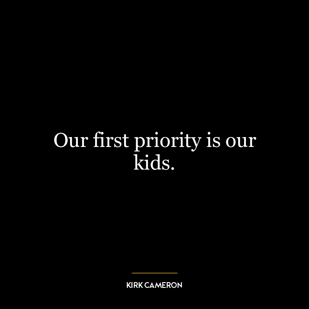 Our first priority is our kids.