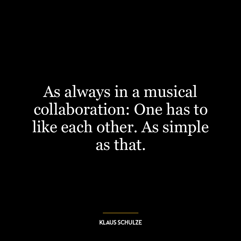 As always in a musical collaboration: One has to like each other. As simple as that.