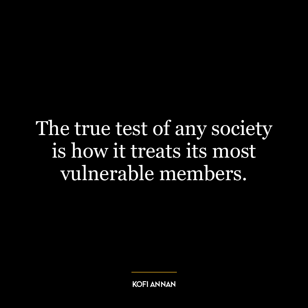 The true test of any society is how it treats its most vulnerable members.