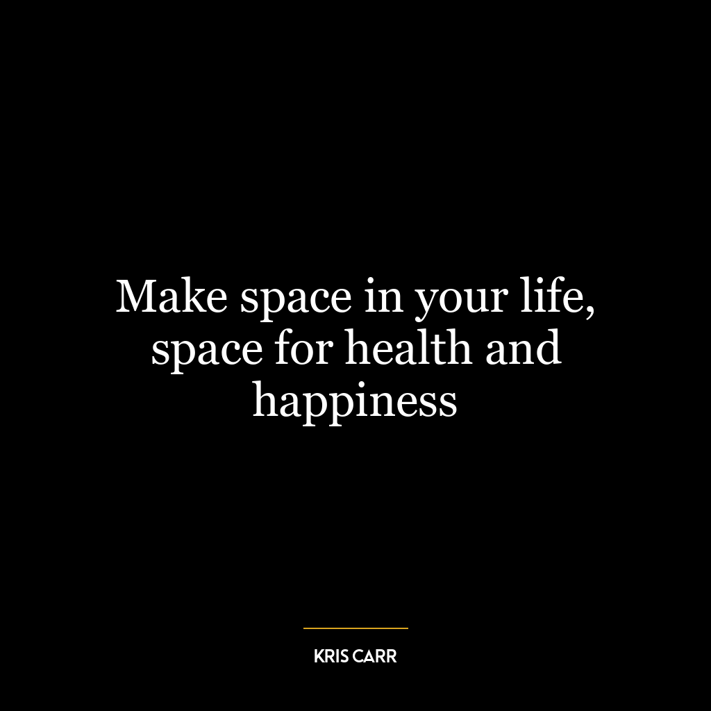 Make space in your life, space for health and happiness