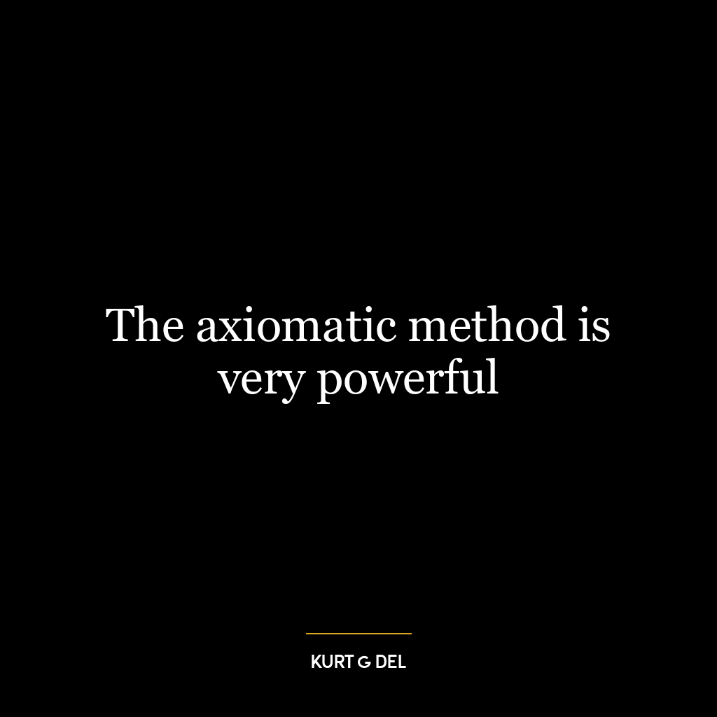 The axiomatic method is very powerful