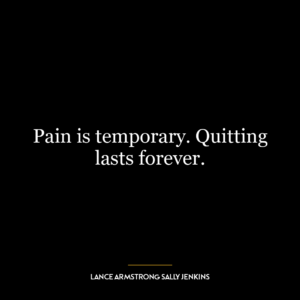 Pain is temporary. Quitting lasts forever.