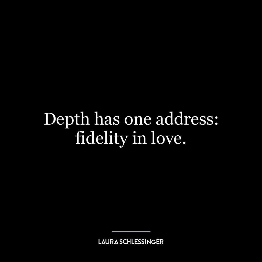 Depth has one address: fidelity in love.