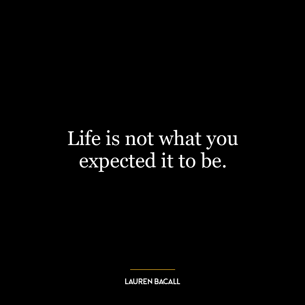 Life is not what you expected it to be.