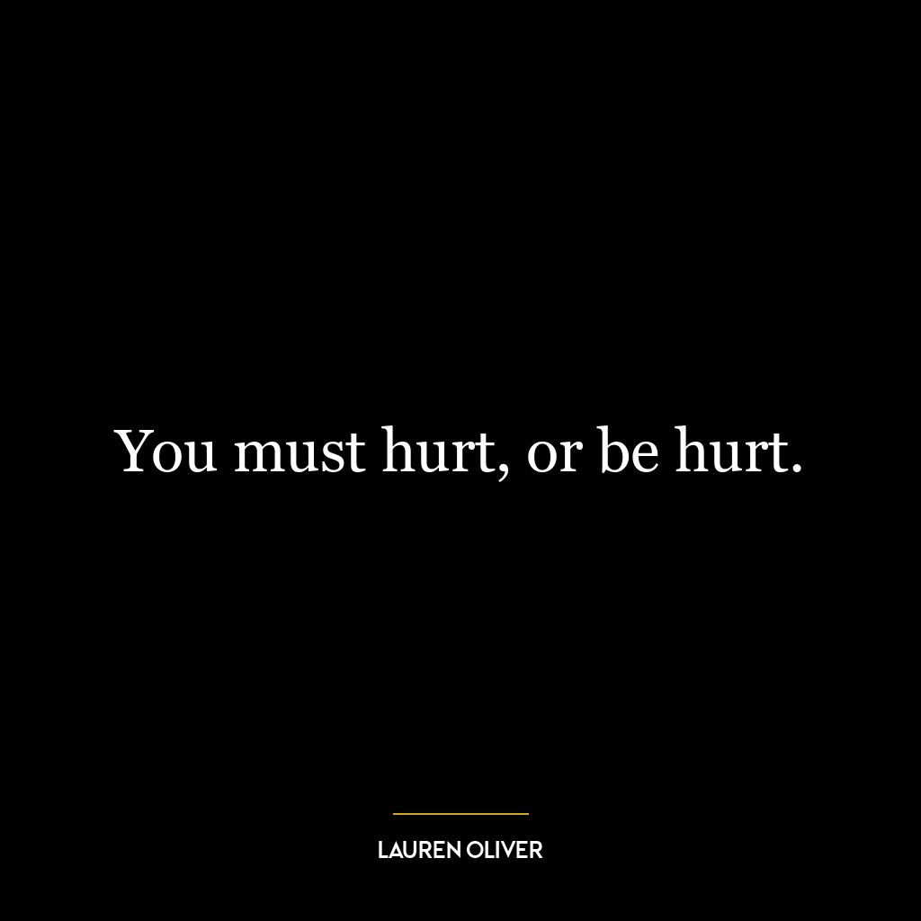 You must hurt, or be hurt.